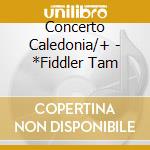 Concerto Caledonia/+ - *Fiddler Tam cd