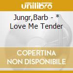 Jungr,Barb - * Love Me Tender cd