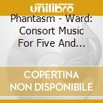 Phantasm - Ward: Consort Music For Five And Six Viols cd