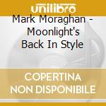 Mark Moraghan - Moonlight's Back In Style cd musicale di Mark Moraghan