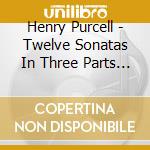 Henry Purcell - Twelve Sonatas In Three Parts - Retrospect Trio cd musicale di Henry Purcell