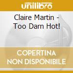 Claire Martin - Too Darn Hot! cd musicale di Claire Martin