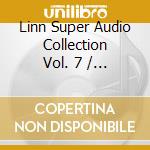 Linn Super Audio Collection Vol. 7 / Various cd musicale