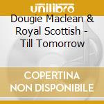 Dougie Maclean & Royal Scottish - Till Tomorrow cd musicale di Dougie Maclean & Royal Scottish