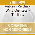 Antonin Reicha - Wind Quintets - Thalia Ensemble cd musicale di Antonin Reicha