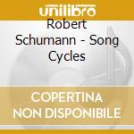 Robert Schumann - Song Cycles cd musicale di Robert Schumann