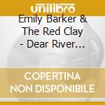 Emily Barker & The Red Clay - Dear River (2 Cd) cd musicale di Emily Barker & The Red Clay
