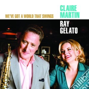 Claire Martin & Ray Gelato - We've Got A World That Swing cd musicale di Claire Martin & Ray Gelato