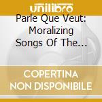 Parle Que Veut: Moralizing Songs Of The Middle Ages cd musicale di Miscellanee