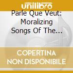 Parle Que Veut: Moralizing Songs Of The Middle Ages cd