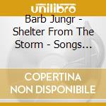 Barb Jungr - Shelter From The Storm - Songs Of Hope And Troubled Times cd musicale di Barb Jungr