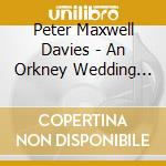 Peter Maxwell Davies - An Orkney Wedding With Sunrise - Scottish Chamber Orchestra / Ben Gernon / Sean Shibe cd musicale di Peter Maxwell Davies