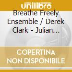 Breathe Freely Ensemble / Derek Clark - Julian Wagstaff: Breathe Freely cd musicale di Breathe Freely Ensemble / Derek Clark