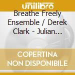 Breathe Freely Ensemble / Derek Clark - Julian Wagstaff: Breathe Freely cd