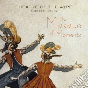 Theatre Of The Ayre - The Masque Of Moments cd musicale di Theatre Of The Ayre