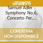 Samuel Adler - Symphony No.6, Concerto Per Violoncello, Drifting On Winds And Currents cd