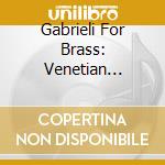 Gabrieli For Brass: Venetian Extravaganza cd musicale di Royal Academy Of Music  Juilliard School Brass