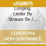 Longing. Lieder By Strauss Be / Various cd