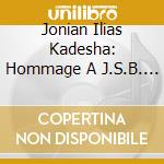 Kadesha,Jonian Ilias - Hommage ? J.S.B.-Werke F?R Violine Solo cd musicale