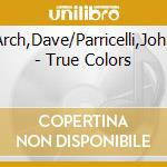 Arch,Dave/Parricelli,John - True Colors cd musicale