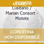 Lusitano / Marian Consort - Motets cd musicale