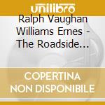 Ralph Vaughan Williams  Ernes - The Roadside Fire  The Royal cd musicale