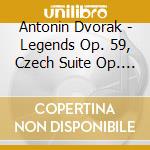 Antonin Dvorak - Legends Op. 59, Czech Suite Op. 39 cd musicale