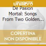 De Pasion Mortal: Songs From Two Golden Ages cd
