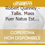 Robert Quinney - Tallis. Mass Puer Natus Est Nobis Responsories & cd