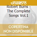 Robert Burns - The Complete Songs Vol.1 cd musicale di Robert Burns