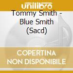 Tommy Smith - Blue Smith (Sacd) cd musicale di Tommy Smith