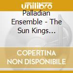 Palladian Ensemble - The Sun Kings Paradise cd musicale di Palladian Ensemble