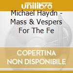 Michael Haydn - Mass & Vespers For The Fe cd musicale di Michael Haydn