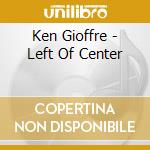 Ken Gioffre - Left Of Center cd musicale di Ken Gioffre