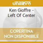 Ken Gioffre - Left Of Center cd