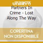 Partners In Crime - Lost Along The Way cd musicale di Partners In Crime