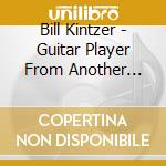 Bill Kintzer - Guitar Player From Another Planet cd