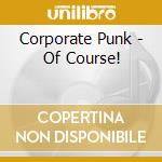 Corporate Punk - Of Course! cd