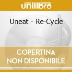 Uneat - Re-Cycle cd musicale di Uneat