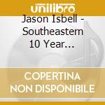 Jason Isbell - Southeastern 10 Year Anniversary Edition (3 Cd) cd
