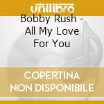 Bobby Rush - All My Love For You cd