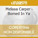 Melissa Carper - Borned In Ya cd