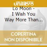 Lo Moon - I Wish You Way More Than Luck cd