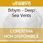 Brhym - Deep Sea Vents cd musicale