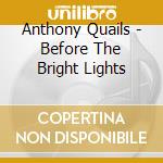 Anthony Quails - Before The Bright Lights cd