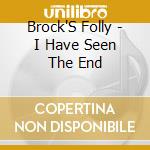 Brock'S Folly - I Have Seen The End cd