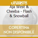 Aja West & Cheeba - Flash & Snowball cd