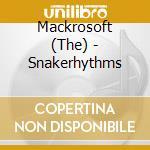 Mackrosoft (The) - Snakerhythms cd musicale di The Mackrosoft