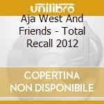Aja West And Friends - Total Recall 2012 cd