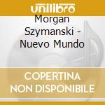 Morgan Szymanski - Nuevo Mundo cd musicale di Morgan Szymanski